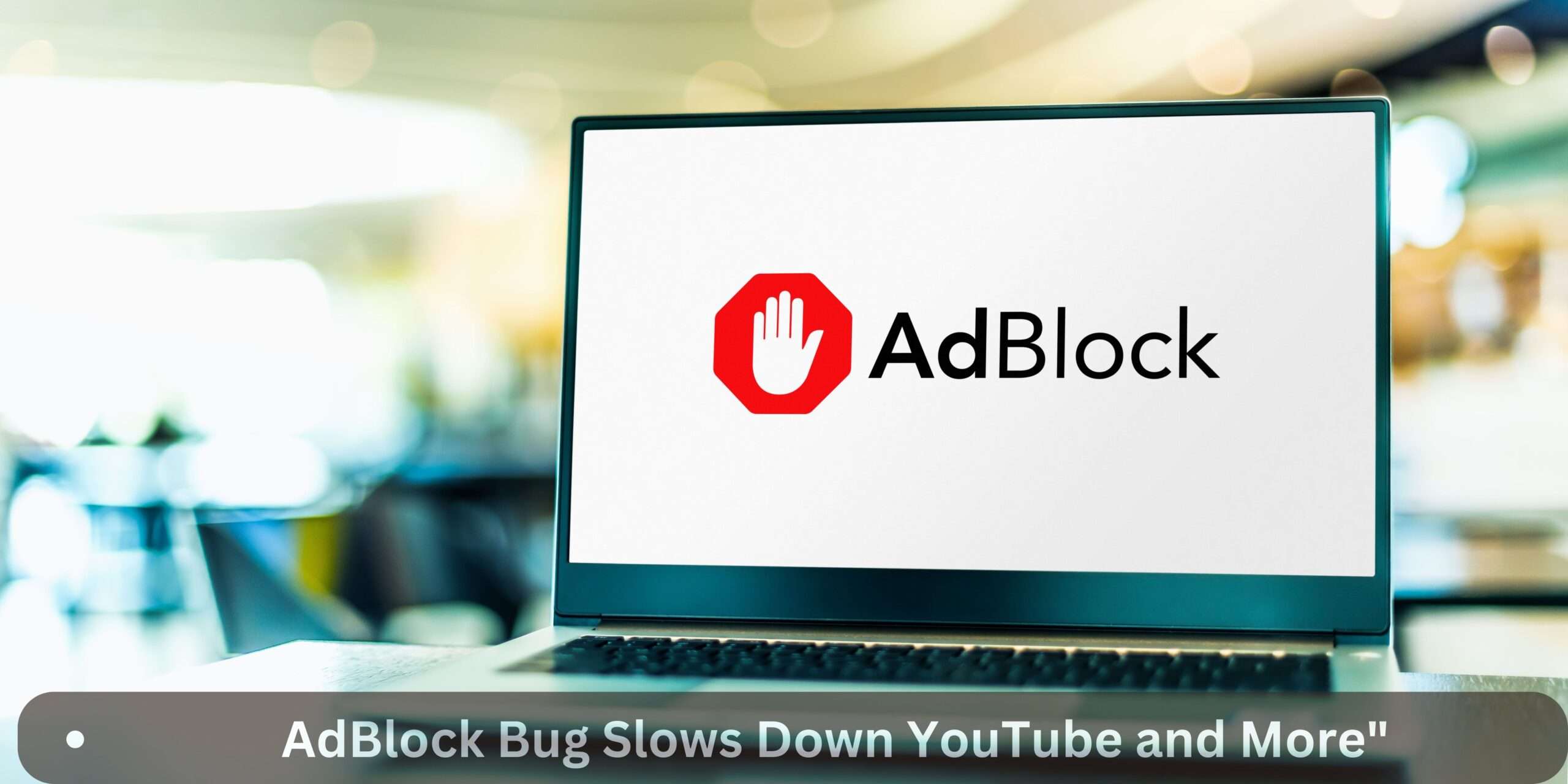 AdBlock Bug Slows Down YouTube and More"